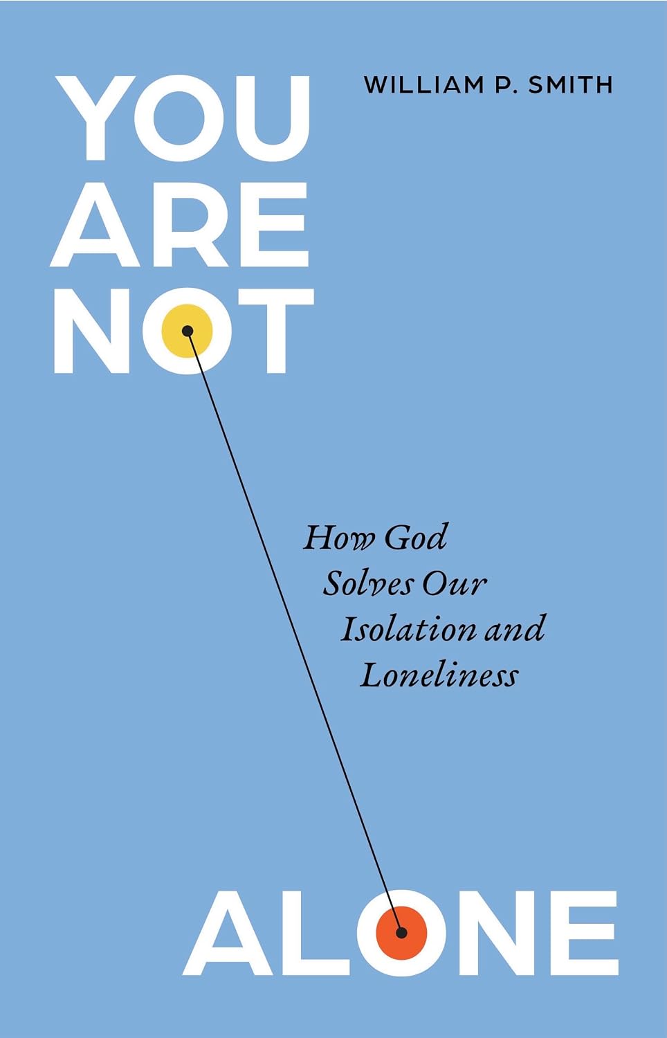 YOU ARE NOT ALONE: HOW GOD SOLVES OUR ISOLATION AND LONELINESS