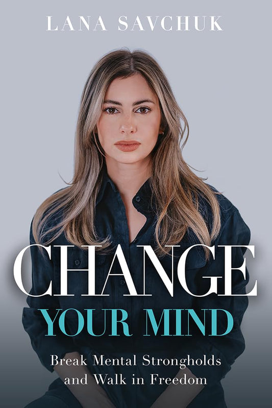 CHANGE YOUR MIND: BREAK MENTAL STRONGHOLDS AND WALK IN FREEDOM