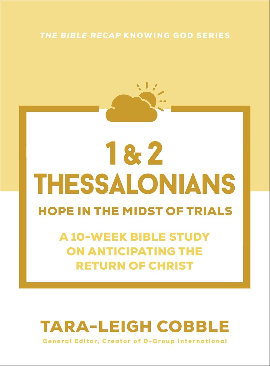 1 & 2 THESSALONIANS (10-WEEK BIBLE STUDY): HOPE IN THE MIDST OF TRIALS (THE BIBLE RECAP KNOWING GOD SERIES)