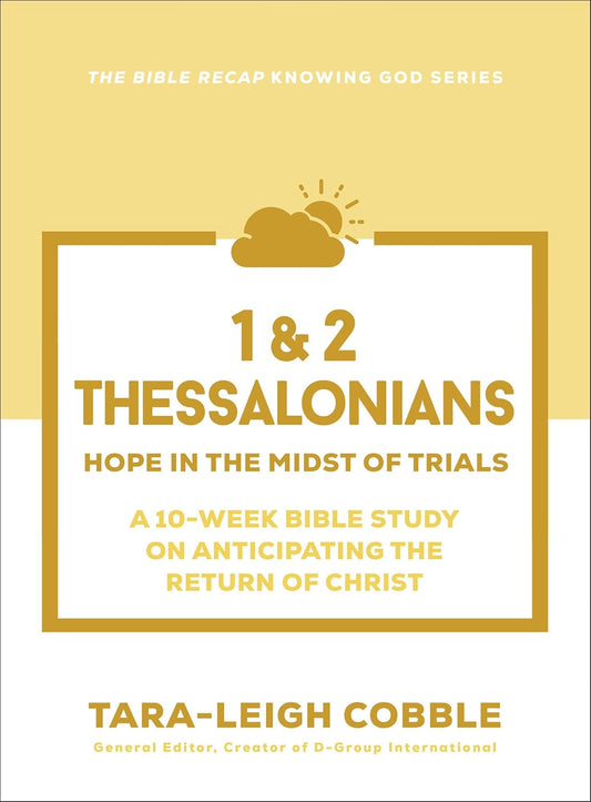 1 & 2 THESSALONIANS (10-WEEK BIBLE STUDY): HOPE IN THE MIDST OF TRIALS (THE BIBLE RECAP KNOWING GOD SERIES)