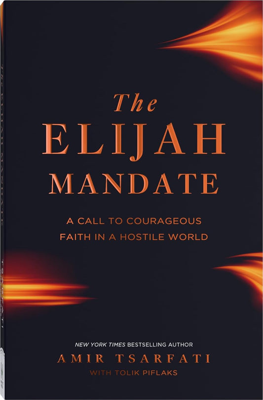 THE ELIJAH MANDATE: A CALL TO COURAGEOUS FAITH IN A HOSTILE WORLD
