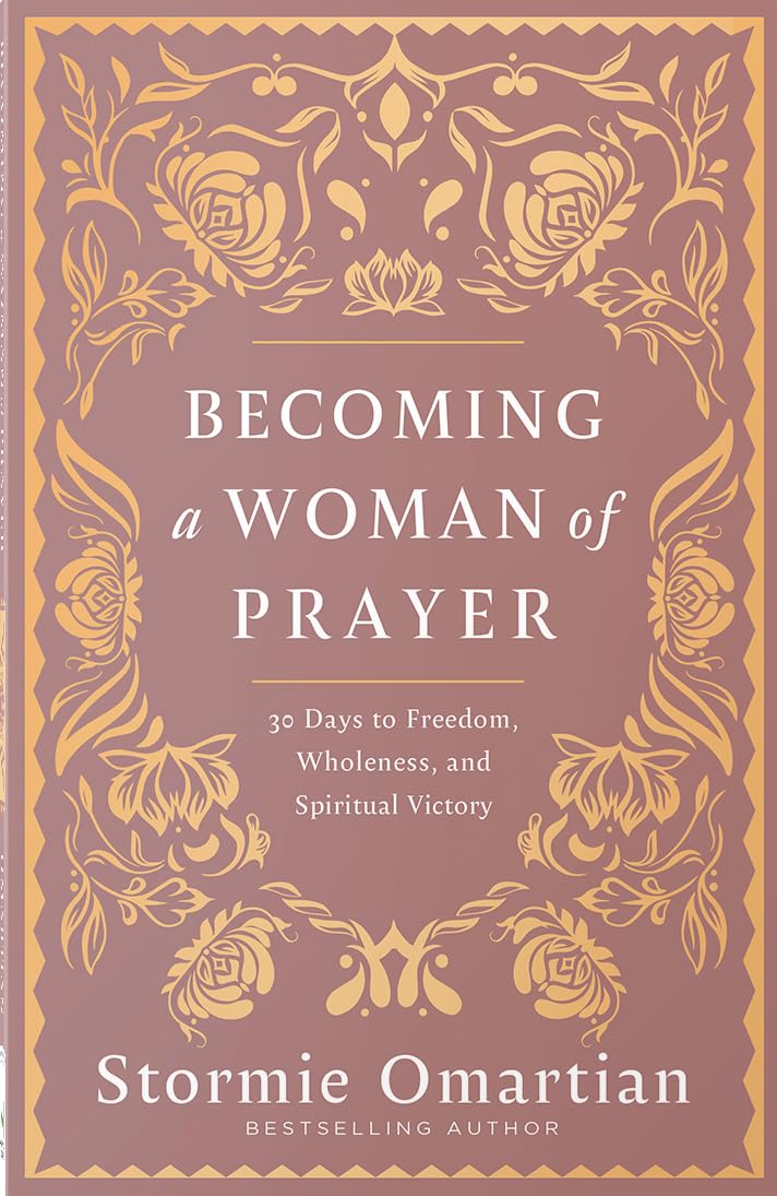 BECOMING A WOMAN OF PRAYER: 30 DAYS TO FREEDOM  WHOLENESS  AND SPIRITUAL VICTORY