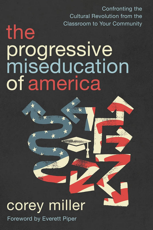 THE PROGRESSIVE MISEDUCATION OF AMERICA: CONFRONTING THE CULTURAL REVOLUTION FROM THE CLASSROOM TO YOUR COMMUNITY