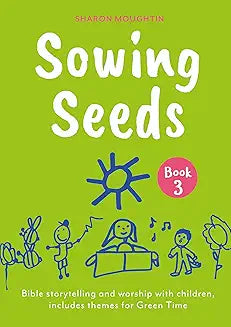 SOWING SEEDS BOOK 3: BIBLE STORYTELLING AND WORSHIP WITH CHILDREN  INCLUDES THEMES FOR GREEN TIME
