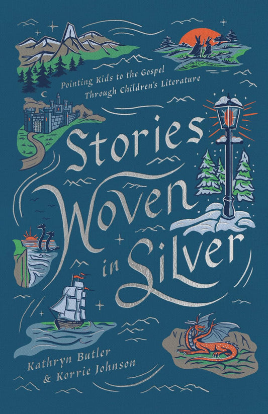 STORIES WOVEN IN SILVER: POINTING KIDS TO THE GOSPEL THROUGH CHILDREN'S LITERATURE