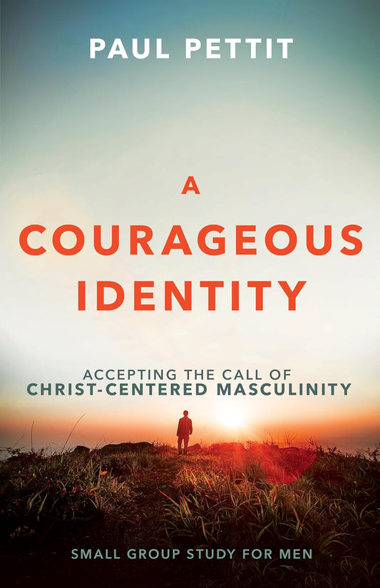 A COURAGEOUS IDENTITY: ACCEPTING THE CALL OF CHRIST-CENTERED MASCULINITY