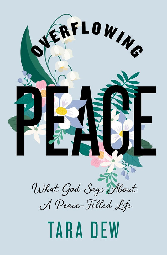 OVERFLOWING PEACE: WHAT GOD SAYS ABOUT A PEACE-FILLED LIFE