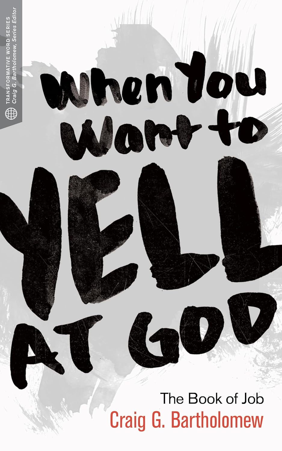 WHEN YOU WANT TO YELL AT GOD: THE BOOK OF JOB (TRANSFORMATIVE WORD SERIES)
