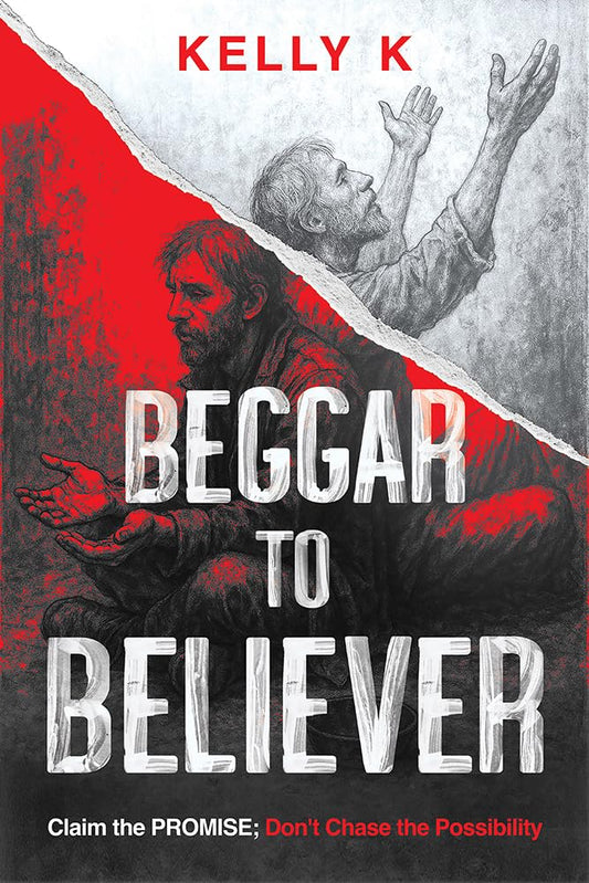 BEGGAR TO BELIEVER: CLAIM THE PROMISE; DON'T CHASE THE POSSIBILITY