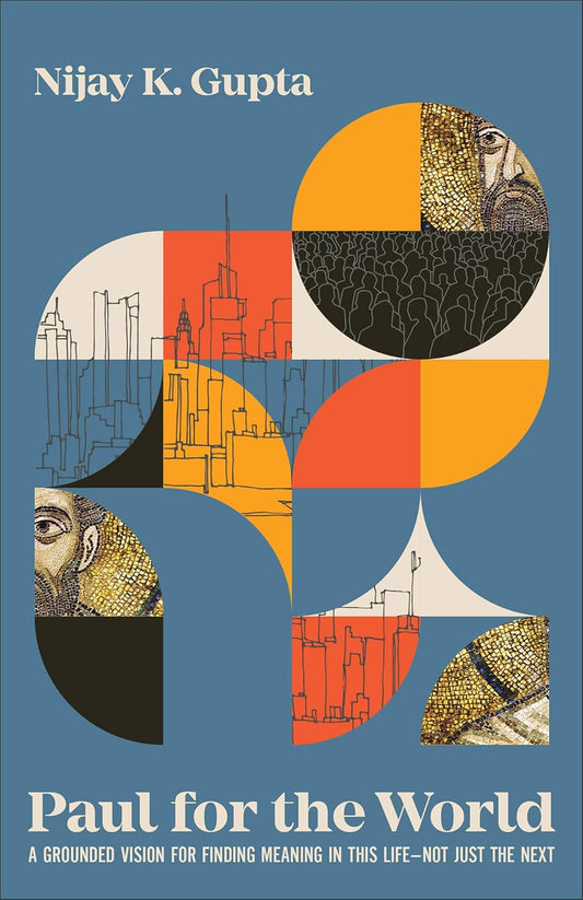 PAUL FOR THE WORLD: A GROUNDED VISION FOR FINDING MEANING IN THIS LIFE - NOT JUST THE NEXT