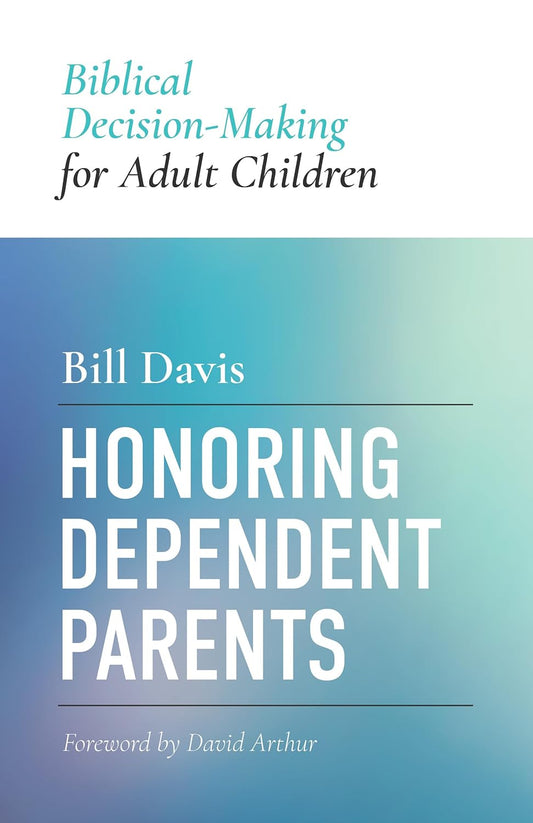 HONORING DEPENDENT PARENTS: BIBLICAL DECISION-MAKING FOR ADULT CHILDREN