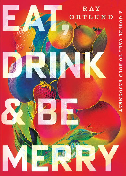EAT  DRINK  AND BE MERRY: A GOSPEL CALL TO BOLD ENJOYMENT