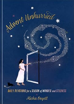 ADVENT UNHURRIED: DAILY DEVOTIONS FOR A SEASON OF WONDER AND STILLNESS