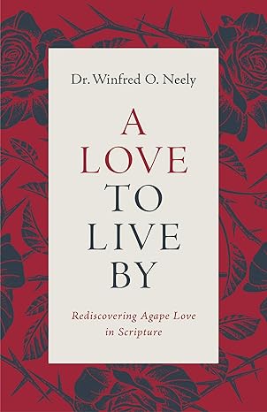 A LOVE TO LIVE BY: REDISCOVERING AGAPE LOVE IN SCRIPTURE