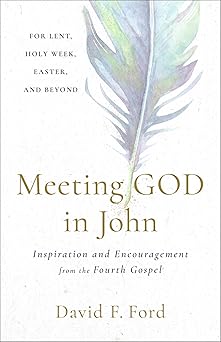 MEETING GOD IN JOHN: INSPIRATION AND ENCOURAGEMENT FROM THE FOURTH GOSPEL