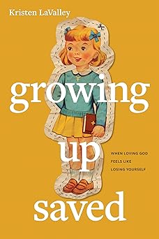 GROWING UP SAVED: WHEN LOVING GOD FEELS LIKE LOSING YOURSELF