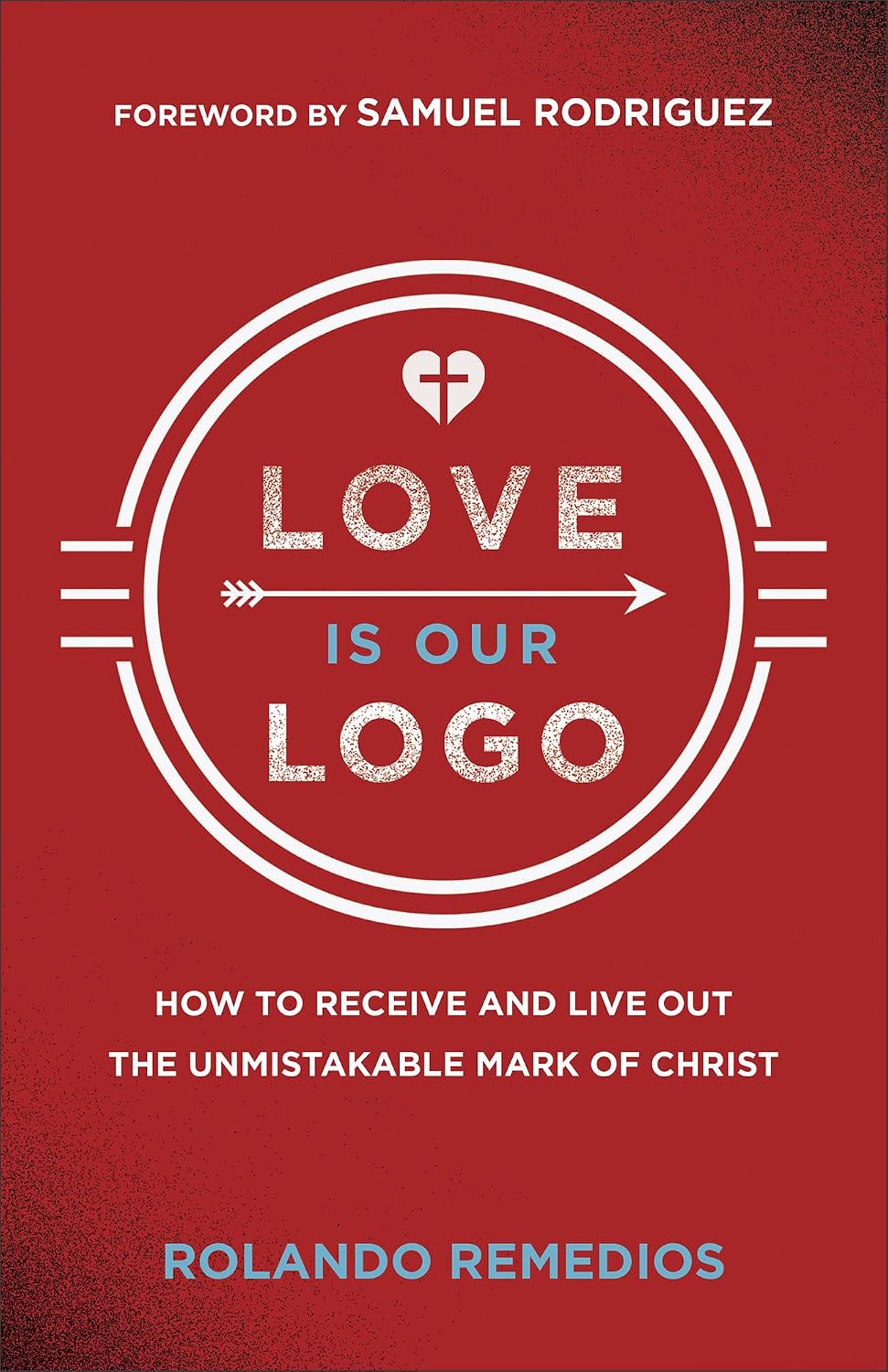 LOVE IS OUR LOGO: HOW TO RECEIVE AND LIVE OUT THE UNMISTAKABLE MARK OF CHRIST