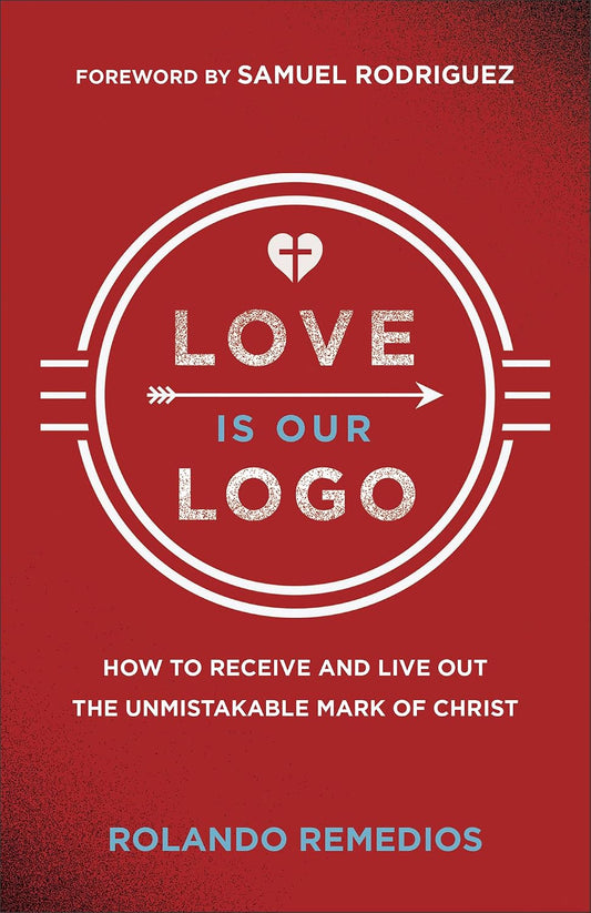 LOVE IS OUR LOGO: HOW TO RECEIVE AND LIVE OUT THE UNMISTAKABLE MARK OF CHRIST