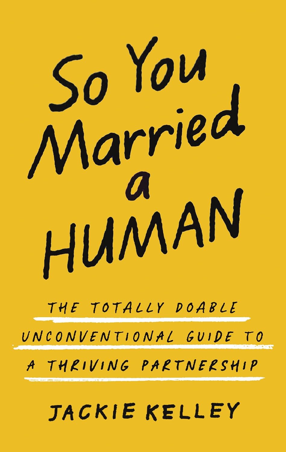 SO YOU MARRIED A HUMAN: THE TOTALLY DOABLE UNCONVENTIONAL GUIDE TO A THRIVING PARTNERSHIP