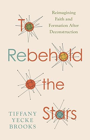 TO REBEHOLD THE STARS: REIMAGINING FAITH AND FORMATION AFTER DECONSTRUCTION
