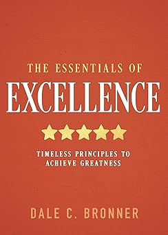 THE ESSENTIALS OF EXCELLENCE: TIMELESS PRINCIPLES TO ACHIEVE GREATNESS