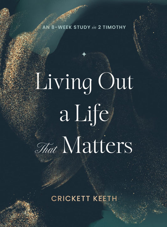 LIVING OUT A LIFE THAT MATTERS (AN 8-WEEK STUDY IN 2 TIMOTHY)