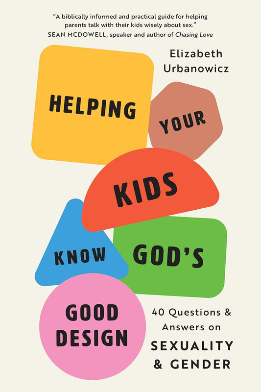 HELPING YOUR KIDS KNOW GOD'S GOOD DESIGN: 40 QUESTIONS AND ANSWERS ON SEXUALITY AND GENDER