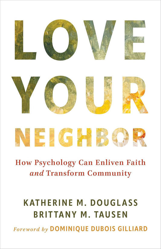 LOVE YOUR NEIGHBOR: HOW PSYCHOLOGY CAN ENLIVEN FAITH AND TRANSFORM COMMUNITY