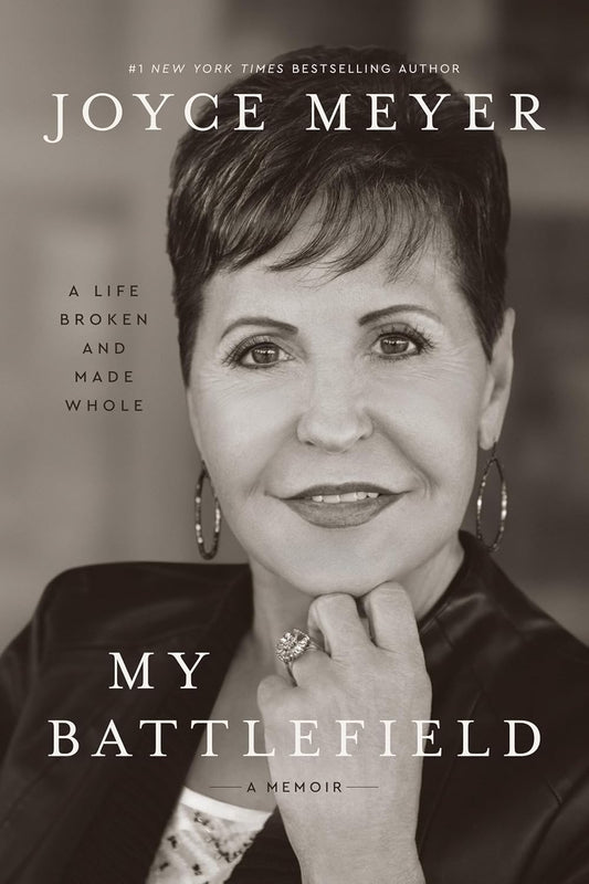 MY BATTLEFIELD: A LIFE BROKEN AND MADE WHOLE