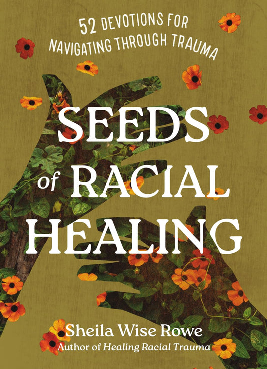 SEEDS OF RACIAL HEALING: FIFTY-TWO DEVOTIONS FOR NAVIGATING THROUGH TRAUMA