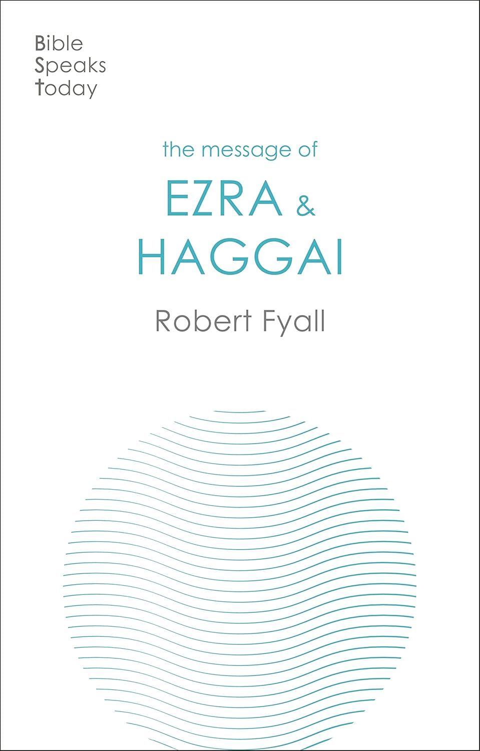 MESSAGE OF EZRA & HAGGAI: BUILDING FOR GOD (BIBLE SPEAKS TODAY SERIES)