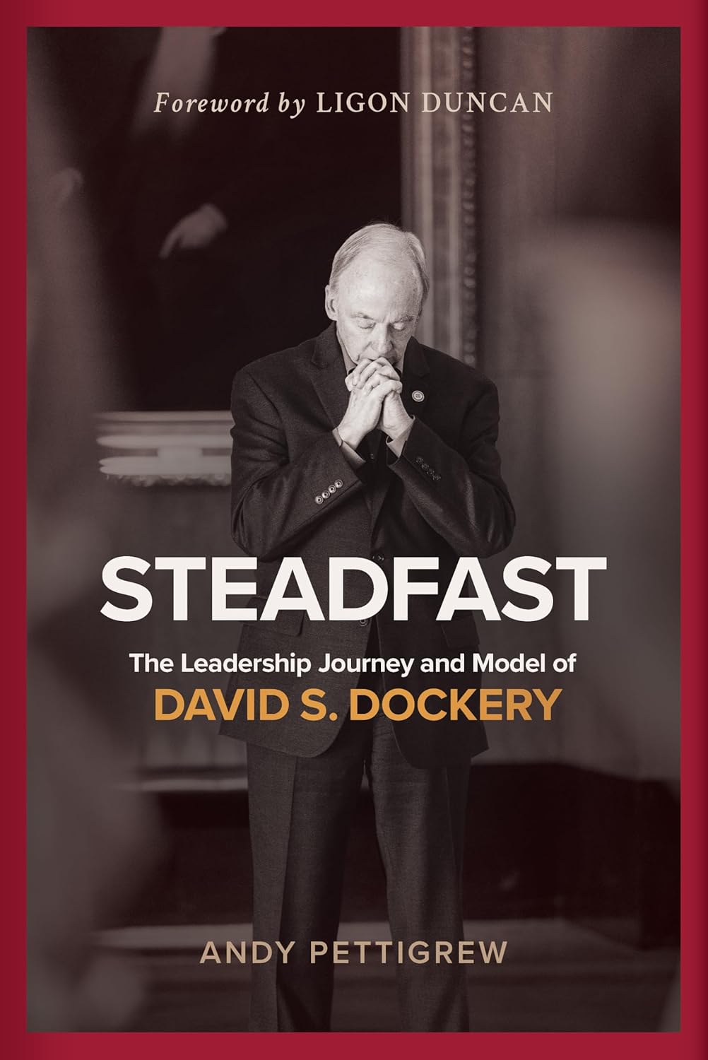 STEADFAST: THE LEADERSHIP JOURNEY AND MODEL OF DAVID S. DOCKERY