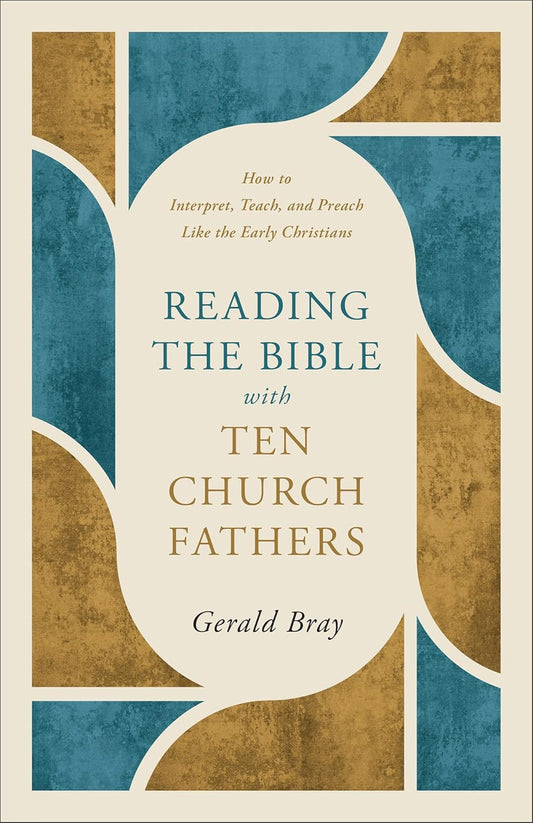 READING THE BIBLE WITH TEN CHURCH FATHERS: HOW TO INTERPRET  TEACH  AND PREACH LIKE THE EARLY CHRISTIANS