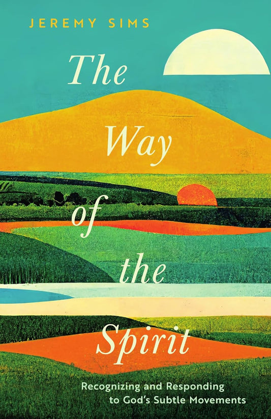 THE WAY OF THE SPIRIT: RECOGNIZING AND RESPONDING TO GOD'S SUBTLE MOVEMENTS