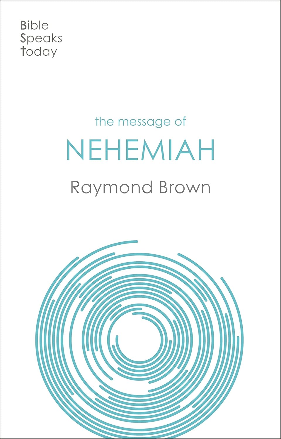 MESSAGE OF NEHEMIAH: GOD'S SERVANT IN A TIME OF CHANGE (BIBLE SPEAKS TODAY SERIES)