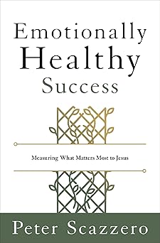 EMOTIONALLY HEALTHY SUCCESS: MEASURING WHAT MATTERS MOST TO JESUS