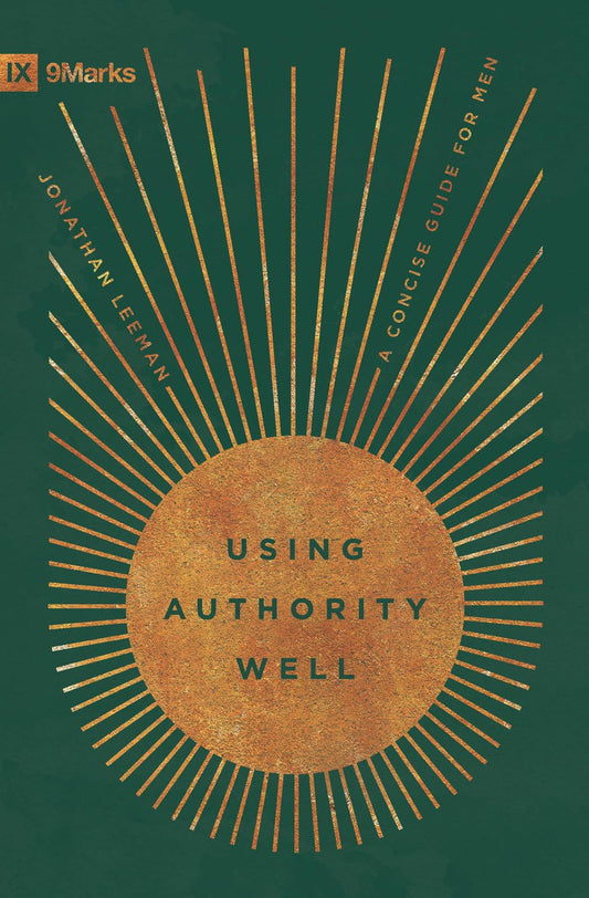 USING AUTHORITY WELL: A CONCISE GUIDE FOR MEN (9MARKS SERIES)