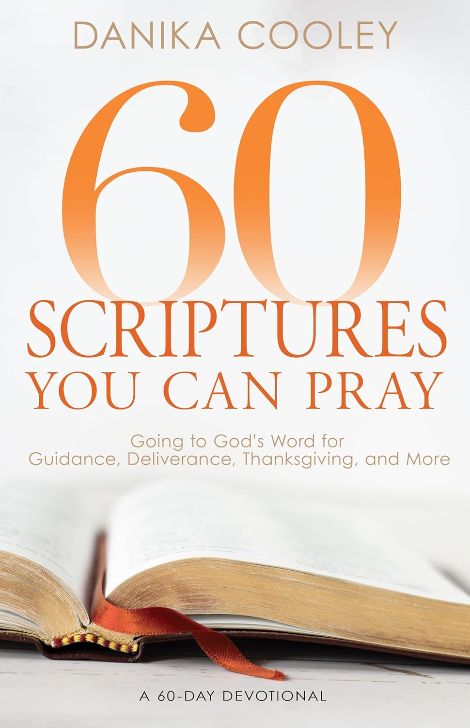 60 SCRIPTURES YOU CAN PRAY: GOING TO GOD'S WORD FOR GUIDANCE  DELIVERANCE  THANKSGIVING  AND MORE