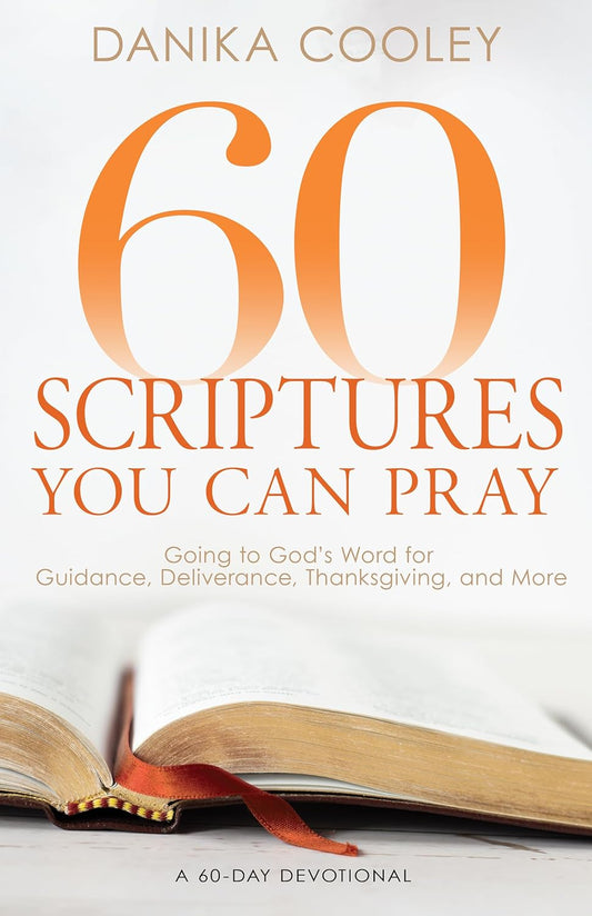 60 SCRIPTURES YOU CAN PRAY: GOING TO GOD'S WORD FOR GUIDANCE  DELIVERANCE  THANKSGIVING  AND MORE