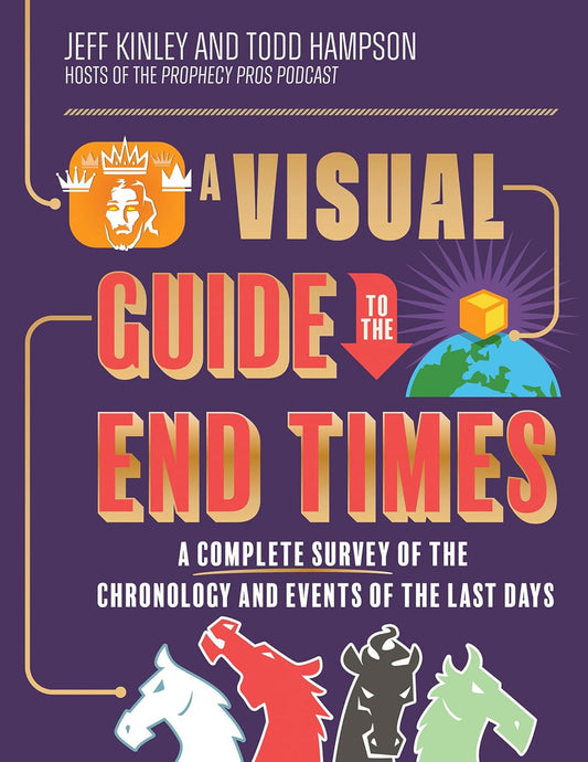 A VISUAL GUIDE TO THE END TIMES: A COMPLETE SURVEY OF THE CHRONOLOGY AND EVENTS OF THE LAST DAYS