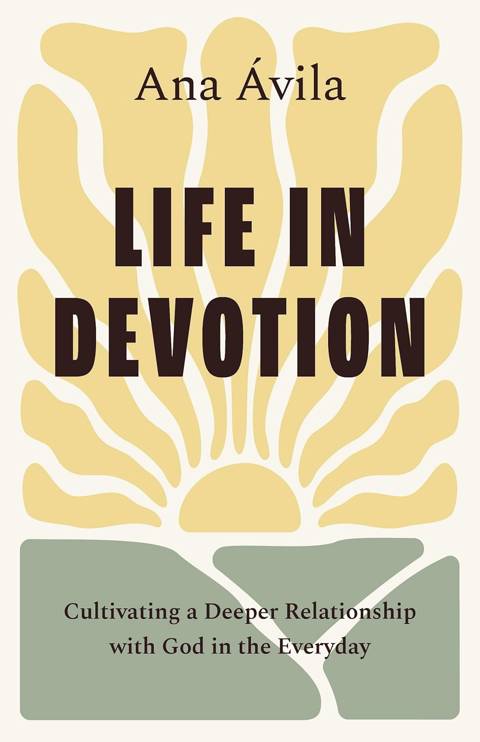 LIFE IN DEVOTION: CULTIVATING A DEEPER RELATIONSHIP WITH GOD IN THE EVERYDAY