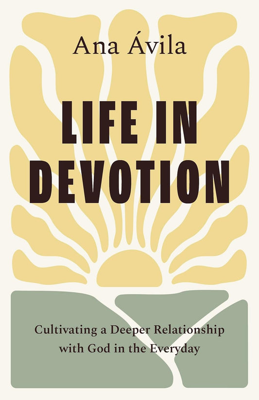 LIFE IN DEVOTION: CULTIVATING A DEEPER RELATIONSHIP WITH GOD IN THE EVERYDAY