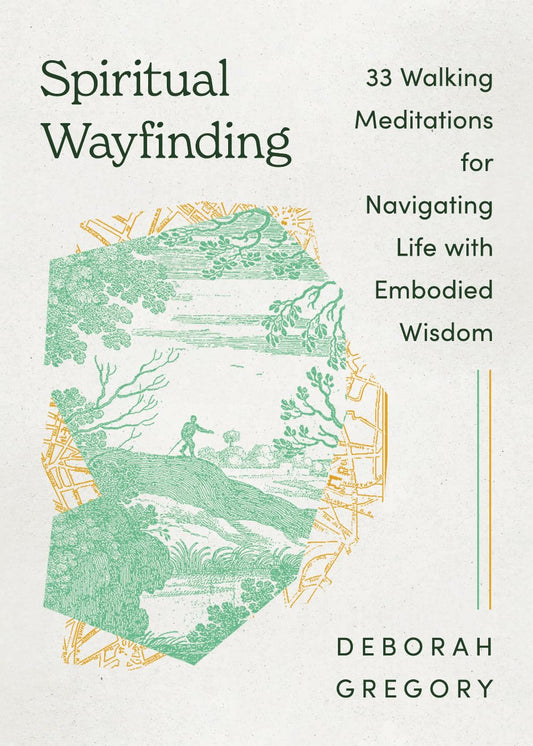 SPIRITUAL WAYFINDING: 33 WALKING MEDITATIONS FOR NAVIGATING LIFE WITH EMBODIED WISDOM