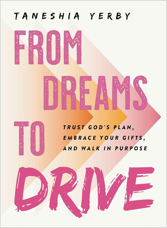 FROM DREAMS TO DRIVE: TRUST GOD'S PLAN  EMBRACE YOUR GIFTS  AND WALK IN PURPOSE