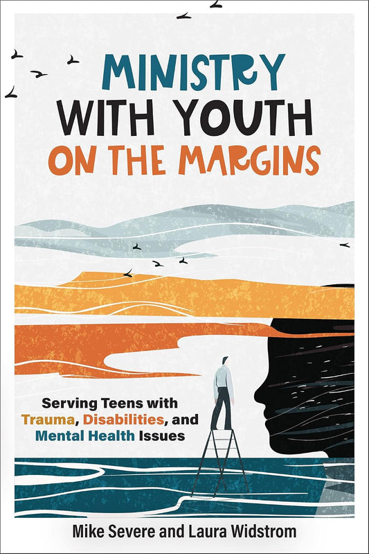 MINISTRY WITH YOUTH ON THE MARGINS: SERVING TEENS WITH TRAUMA  DISABILITIES  AND MENTAL HEALTH ISSUES