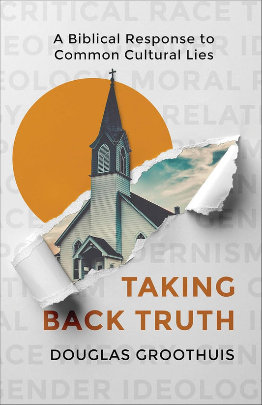 TAKING BACK TRUTH: A BIBLICAL RESPONSE TO COMMON CULTURAL LIE