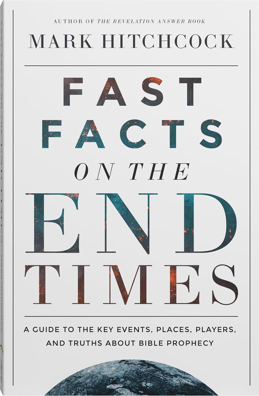 FAST FACTS ON THE END TIMES: A GUIDE TO THE KEY EVENTS  PLACES  PLAYERS  AND TRUTHS ABOUT BIBLE PROPHECY