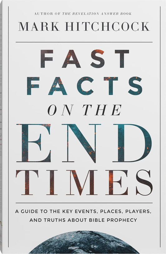 FAST FACTS ON THE END TIMES: A GUIDE TO THE KEY EVENTS  PLACES  PLAYERS  AND TRUTHS ABOUT BIBLE PROPHECY