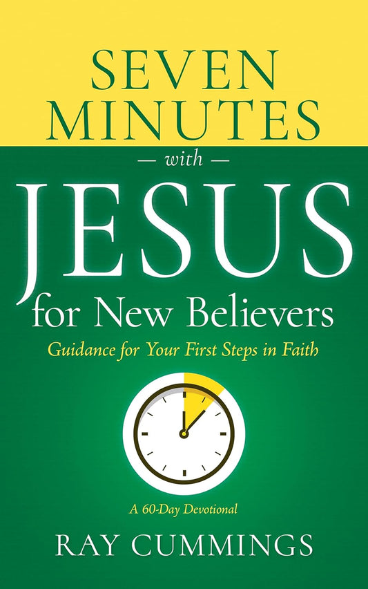 SEVEN MINUTES WITH JESUS FOR NEW BELIEVERS: GUIDANCE FOR YOUR FIRST STEPS IN FAITH (A 60-DAY DEVOTIONAL)