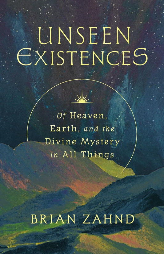 UNSEEN EXISTENCES: OF HEAVEN  EARTH  AND THE DIVINE MYSTERY IN ALL THINGS